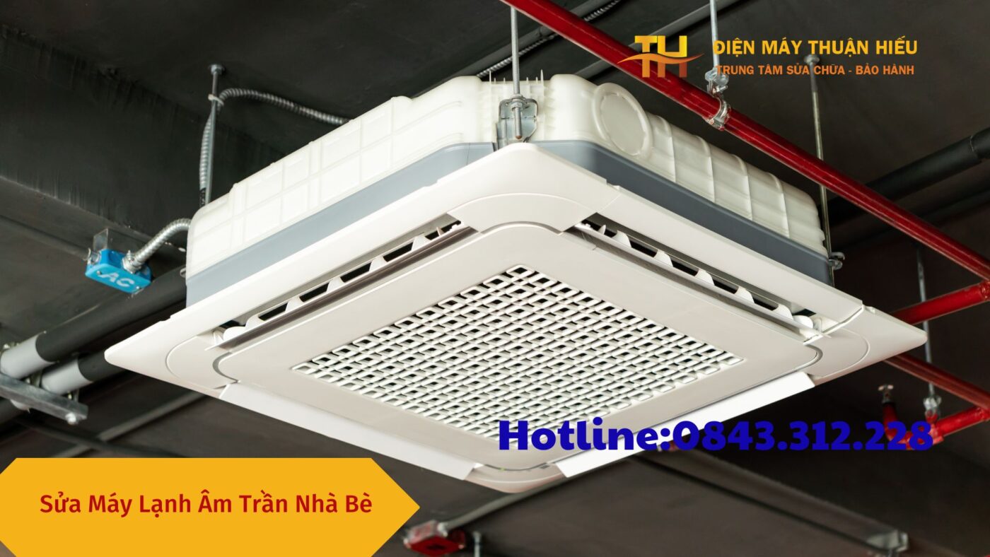 Địa Chỉ Sửa Máy Lạnh Âm Trần Nhà Bè- Điện Máy Thuận Hiếu